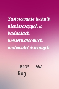 Zastosowanie technik nieniszczących w badaniach konserwatorskich malowideł ściennych