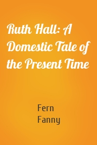 Ruth Hall: A Domestic Tale of the Present Time