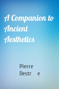 A Companion to Ancient Aesthetics