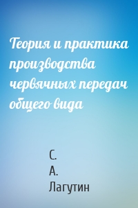 Теория и практика производства червячных передач общего вида