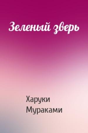 Обложка книги «Зеленый зверь» — Харуки Мураками