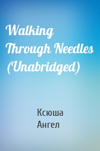 Walking Through Needles (Unabridged)