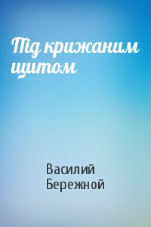 Обложка книги «Пiд крижаним щитом» — Василий Павлович Бережной
