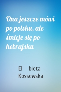 Ona jeszcze mówi po polsku, ale śmieje się po hebrajsku