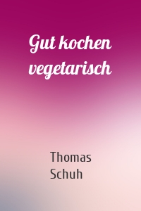 Gut kochen vegetarisch