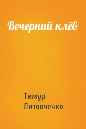 Обложка книги «Вечерний клёв» — Тимур Литовченко