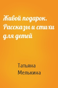 Живой подарок. Рассказы и стихи для детей