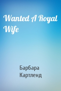Wanted A Royal Wife