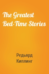 The Greatest Bed-Time Stories