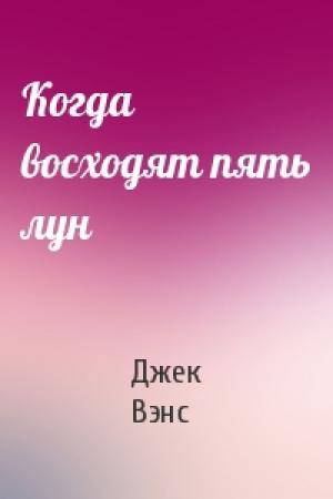 Обложка книги «Когда восходят пять лун» — Джек Вэнс