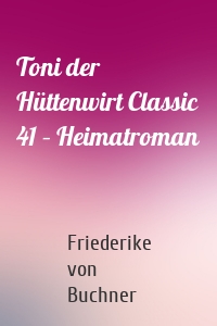 Toni der Hüttenwirt Classic 41 – Heimatroman