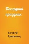 Евгений Гришковец - Последний праздник