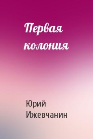 Обложка книги «Первая колония» — Юрий Ижевчанин