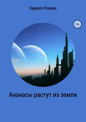 Обложка книги «Ананасы растут из земли» — Кирилл Клюев