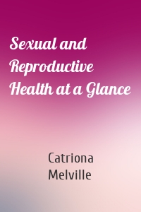 Sexual and Reproductive Health at a Glance