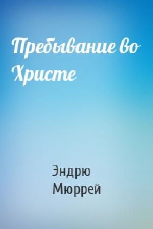 Обложка книги «Пребывание во Христе» — Эндрю Мюррей
