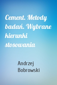 Cement. Metody badań. Wybrane kierunki stosowania