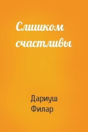 Обложка книги «Слишком счастливы» — Дариуш Филар