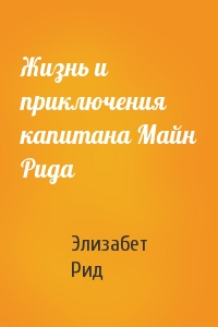 Жизнь и приключения капитана Майн Рида