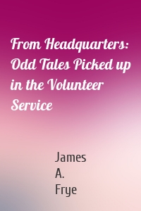 From Headquarters: Odd Tales Picked up in the Volunteer Service