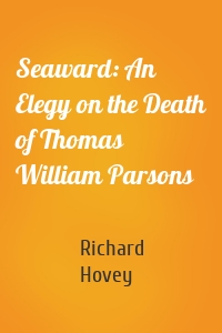 Seaward: An Elegy on the Death of Thomas William Parsons