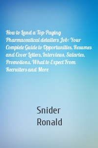 How to Land a Top-Paying Pharmaceutical detailers Job: Your Complete Guide to Opportunities, Resumes and Cover Letters, Interviews, Salaries, Promotions, What to Expect From Recruiters and More