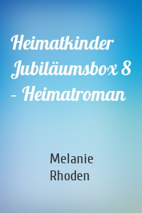 Heimatkinder Jubiläumsbox 8 – Heimatroman