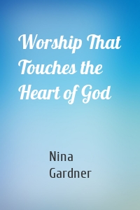 Worship That Touches the Heart of God