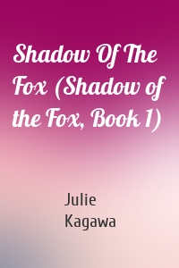 Shadow Of The Fox (Shadow of the Fox, Book 1)