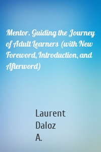 Mentor. Guiding the Journey of Adult Learners (with New Foreword, Introduction, and Afterword)