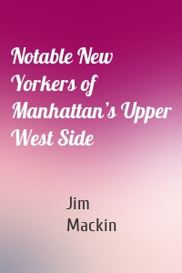 Notable New Yorkers of Manhattan’s Upper West Side