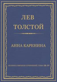 Лев Толстой - Полное собрание сочинений. Том 18–19. Анна Каренина