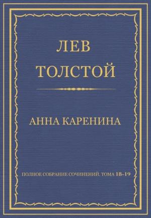 Обложка книги «Полное собрание сочинений. Том 18–19. Анна Каренина» — Лев Толстой
