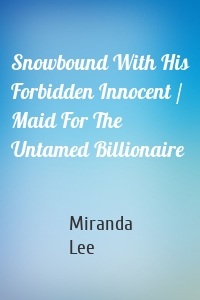Snowbound With His Forbidden Innocent / Maid For The Untamed Billionaire