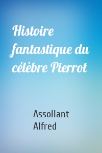 Histoire fantastique du célèbre Pierrot