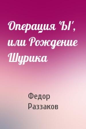 Обложка книги «Операция 'Ы', или Рождение Шурика» — Федор Раззаков