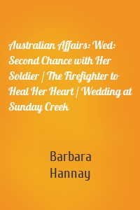 Australian Affairs: Wed: Second Chance with Her Soldier / The Firefighter to Heal Her Heart / Wedding at Sunday Creek