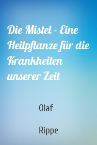 Die Mistel - Eine Heilpflanze für die Krankheiten unserer Zeit