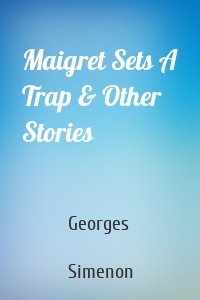 Maigret Sets A Trap & Other Stories