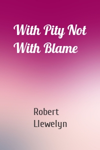 With Pity Not With Blame