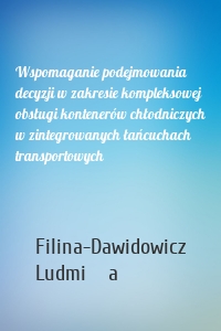 Wspomaganie podejmowania decyzji w zakresie kompleksowej obsługi kontenerów chłodniczych w zintegrowanych łańcuchach transportowych