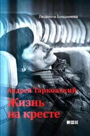 Обложка книги «Андрей Тарковский. Жизнь на кресте» — Людмила Бояджиева