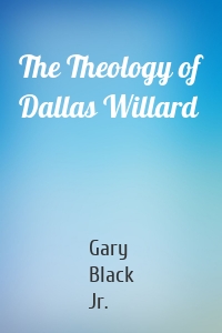 The Theology of Dallas Willard