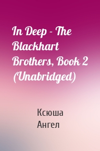 In Deep - The Blackhart Brothers, Book 2 (Unabridged)