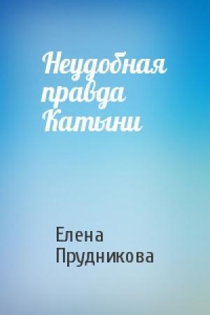 Обложка книги «Неудобная правда Катыни» — Елена Прудникова