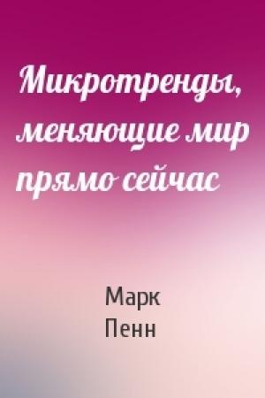 Обложка книги «Микротренды, меняющие мир прямо сейчас» — Марк Пенн, Мередит Файнман