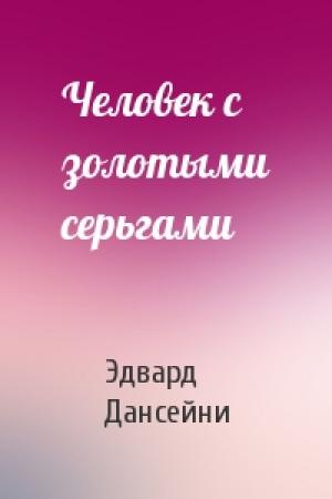 Обложка книги «Человек с золотыми серьгами» — Эдвард Дансейни