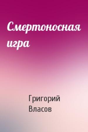 Обложка книги «Смертоносная игра» — Григорий Власов
