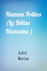 Human Follies (La Bêtise Humaine.)