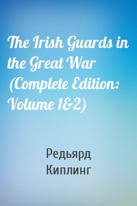 The Irish Guards in the Great War (Complete Edition: Volume 1&2)